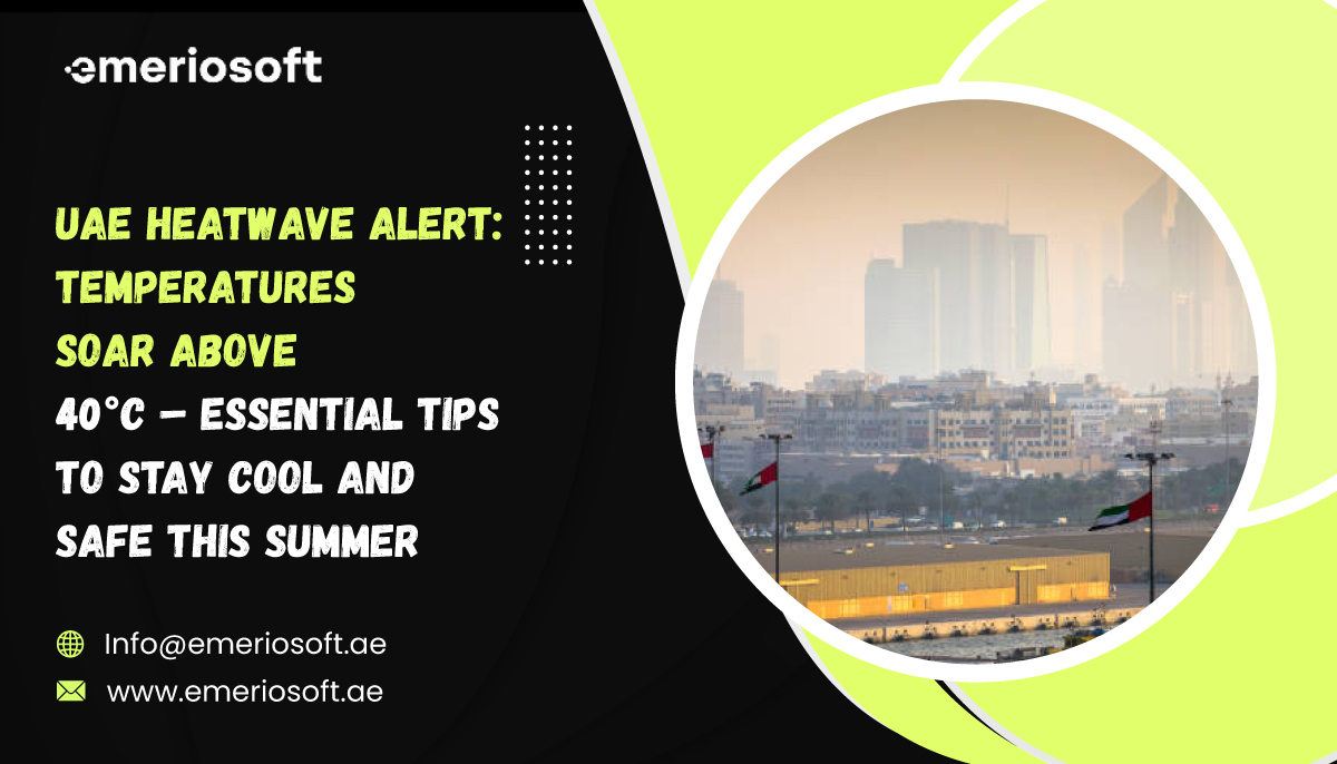 UAE Heatwave Alert Temperatures Soar Above 40°C – Essential Tips to Stay Cool and Safe This Summer
